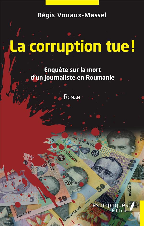 LA CORRUPTION TUE - ENQUETE SUR LA MORT D'UN JOURNALISTE EN ROUMANIE - ROMAN