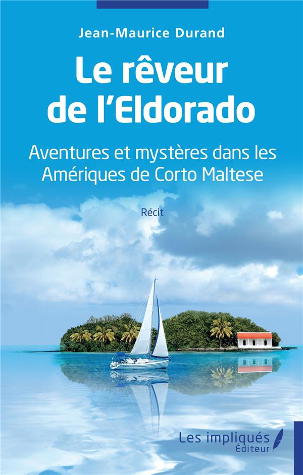 LE REVEUR DE L'ELDORADO - AVENTURES ET MYSTERES DANS LES AMERIQUES DE CORTO MALTESE -  RECIT