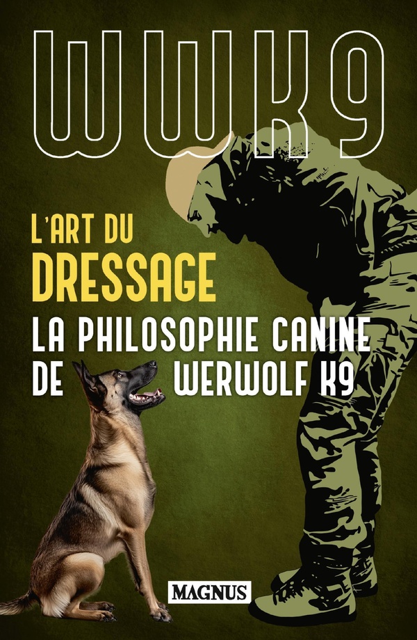 L'ART DU DRESSAGE - LA PHILOSOPHIE CANINE DE WERWOLF K9
