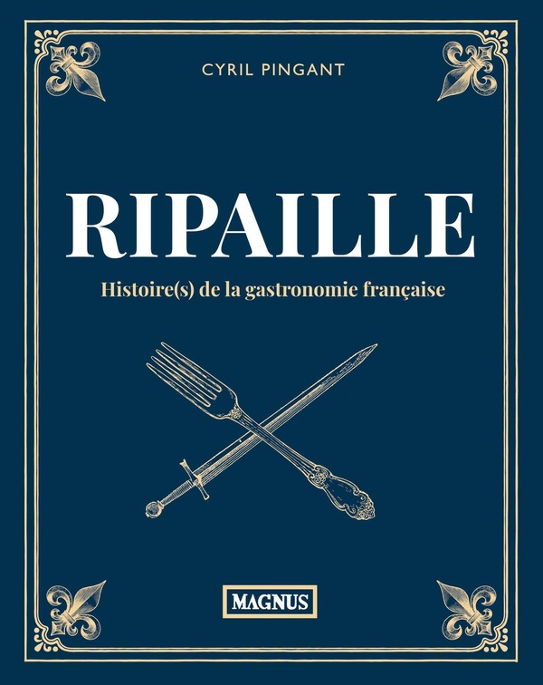 RIPAILLE - HISTOIRE(S) DE LA GASTRONOMIE FRANCAISE