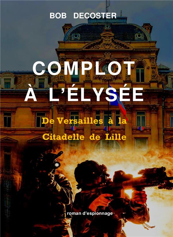 COMPLOT A L'ELYSEE : DE VERSAILLES A LA CITADELLE DE LILLE.