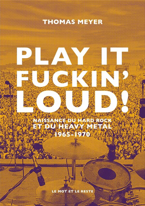 PLAY IT FUCKIN' LOUD ! - 1965-1970-DE LA POP AU HEAVY METAL