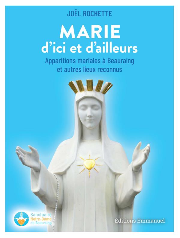 MARIE D'ICI ET D'AILLEURS - APPARITIONS MARIALES A BEAURAING ET AUTRES LIEUX RECONNUS