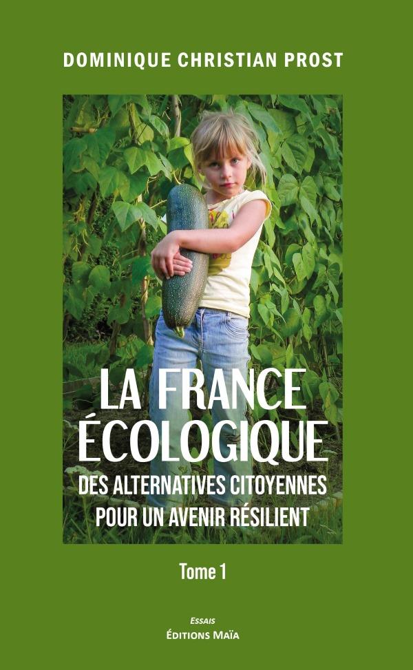 LA FRANCE ECOLOGIQUE DES ALTERNATIVES CITOYENNES POUR UN AVENIR RESILIENT - TOME 1