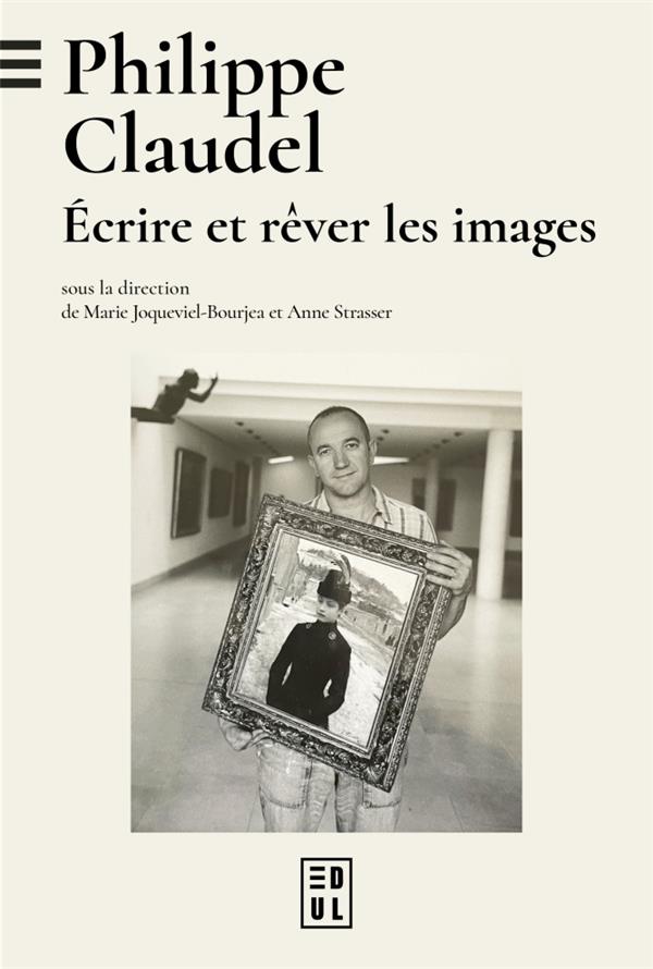 PHILIPPE CLAUDEL : ECRIRE ET REVER LES IMAGES