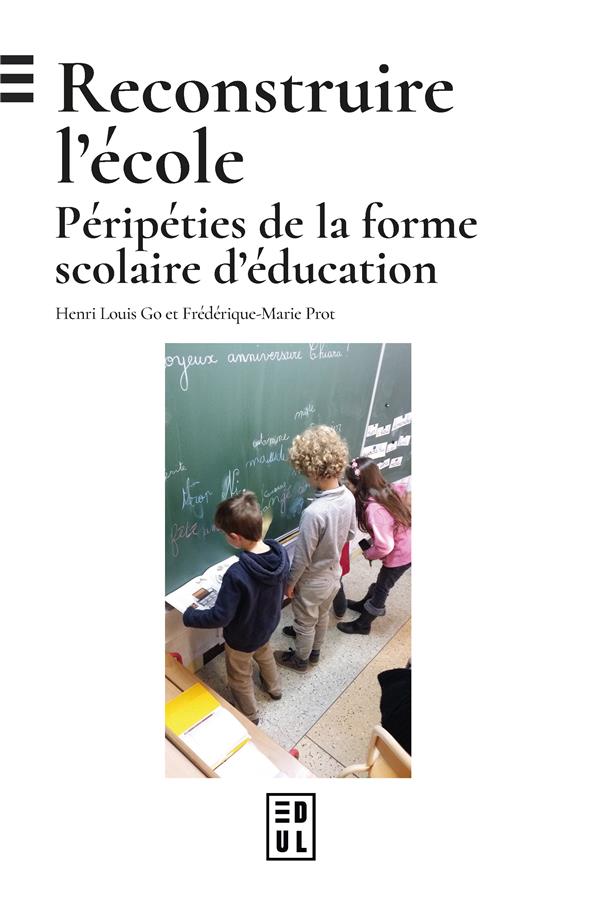 RECONSTRUIRE L'ECOLE - PERIPETIES DE LA FORME SCOLAIRE D'EDUCATION