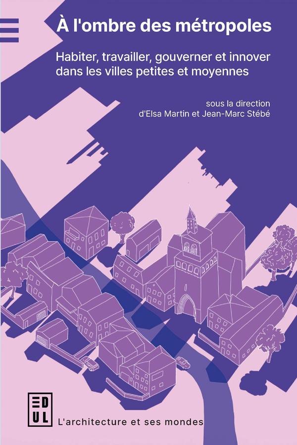 A L'OMBRE DES METROPOLES - HABITER, TRAVAILLER, GOUVERNER ET INNOVER DANS LES VILLES PETITES ET MOYE