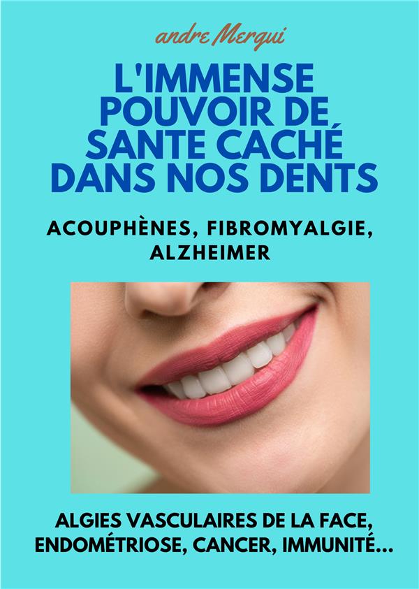 L'IMMENSE POUVOIR DE SANTE CACHE DANS NOS DENTS - ACOUPHENES, FIBROMYALGIE, ALZHEIMER, ALGIES VASCUL