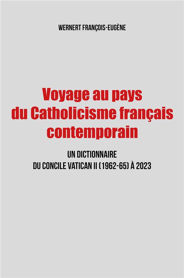 VOYAGE AU PAYS DU CATHOLICISME FRANCAIS - UN DICTIONNAIRE DU CONCILE VATICAN II (1962-65) A 2023