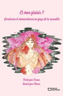 ET MON PLAISIR ? AVENTURES ET MESAVENTURES AU PAYS DE LA SEXUALITE