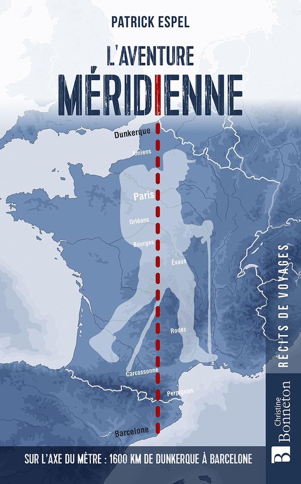 L'AVENTURE MERIDIENNE - SUR L'AXE DU METRE : 1600 KM DE DUNKERQUE A BARCELONE