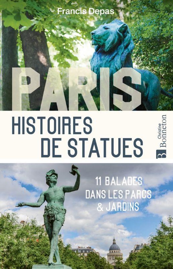 PARIS. HISTOIRES DE STATUES - 11 BALADES DANS LES PARCS ET JARDINS