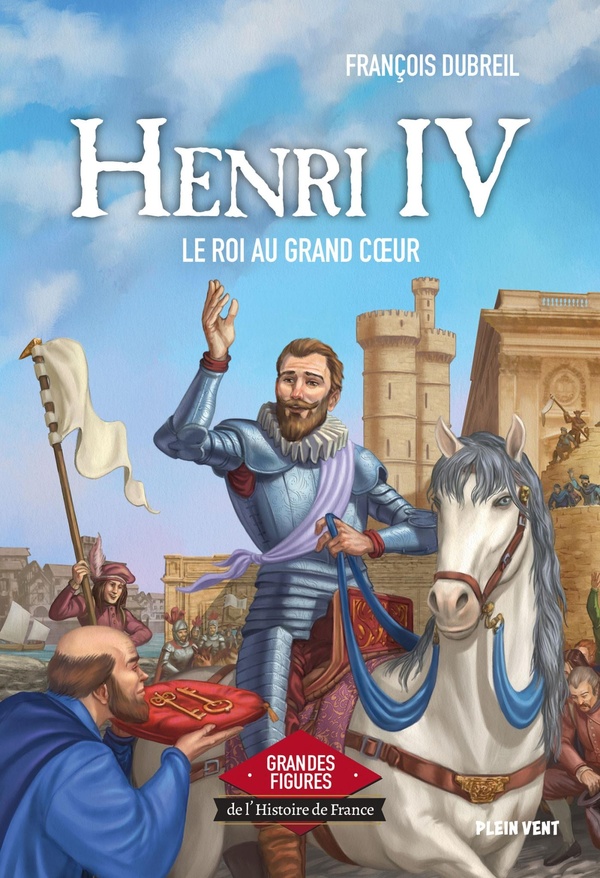 HENRI IV - LE ROI AU GRAND COEUR