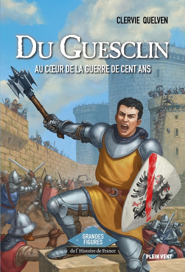 DU GUESCLIN - AU COEUR DE LA GUERRE DE CENT ANS - GRANDES FIGURES DE L'HISTOIRE DE FRANCE