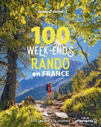 100 WEEK-ENDS RANDO EN FRANCE 1 - 300 RANDOS DE TOUS NIVEAUX A LA JOURNEE AVEC LA FFRANDONNEE