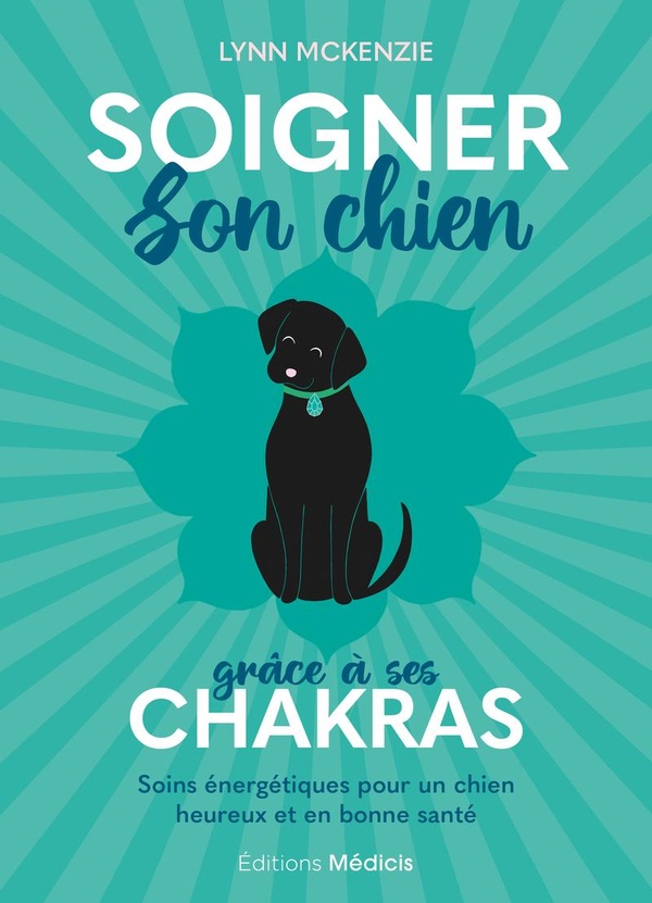 SOIGNER SON CHIEN GRACE A SES CHAKRAS - SOINS ENERGETIQUES POUR UN CHIEN HEUREUX ET EN BONNE SANTE