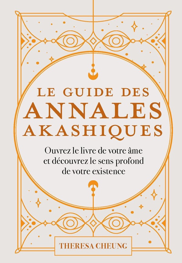LE GUIDE DES ANNALES AKASHIQUES - OUVREZ LE LIVRE DE VOTRE AME ET DECOUVREZ LE SENS PROFOND DE VOTRE
