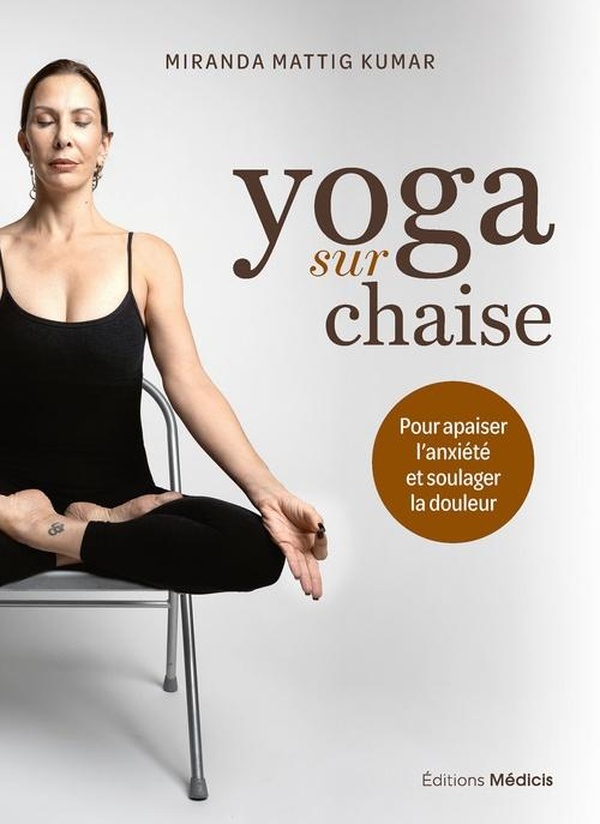 YOGA SUR CHAISE - EXERCICES ET POSTURES POUR APAISER L'ANXIETE ET SOULAGER LA DOULEUR