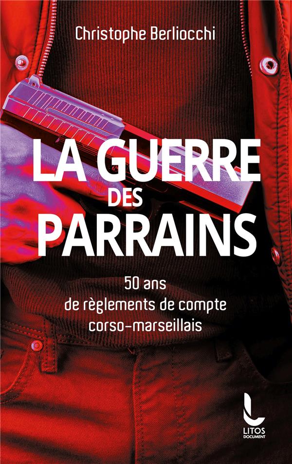 LA GUERRE DES PARRAINS - 50 ANS DE REGLEMENTS DE COMPTE CORSO-MARSEILLAIS