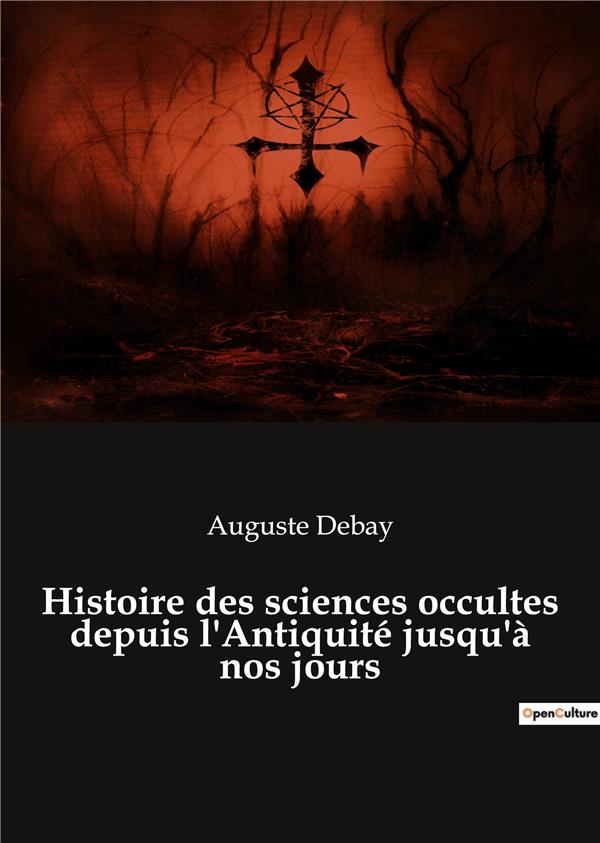 HISTOIRE DES SCIENCES OCCULTES DEPUIS L ANTIQUITE JUSQU A NOS JOURS