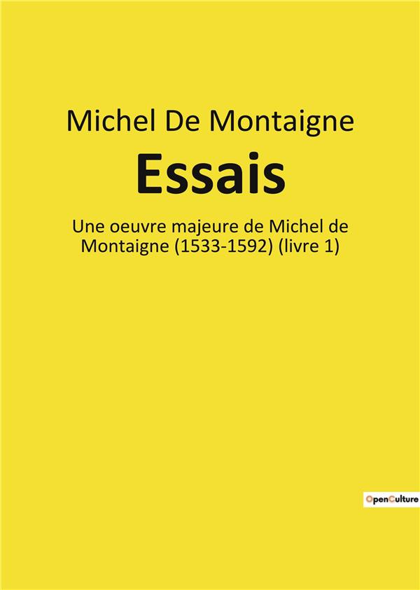ESSAIS - UNE OEUVRE MAJEURE DE MICHEL DE MONTAIGNE (1533-1592) (LIVRE 1)