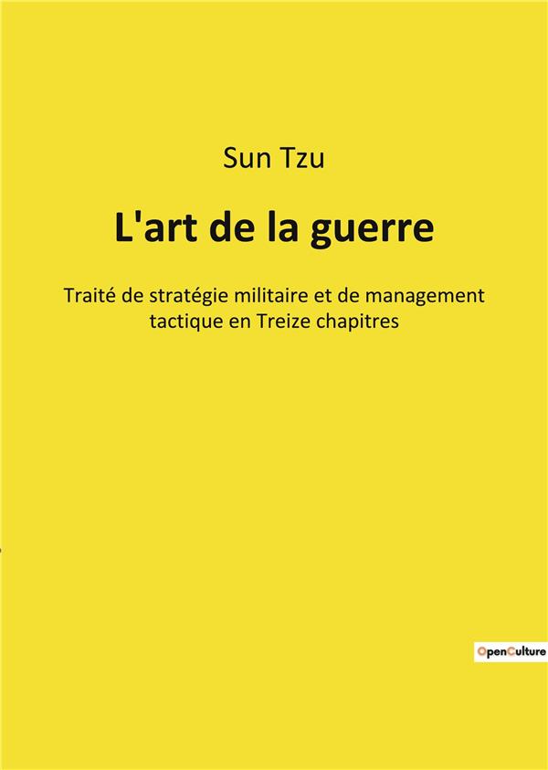 L'ART DE LA GUERRE - TRAITE DE STRATEGIE MILITAIRE ET DE MANAGEMENT TACTIQUE EN TREIZE CHAPITRES