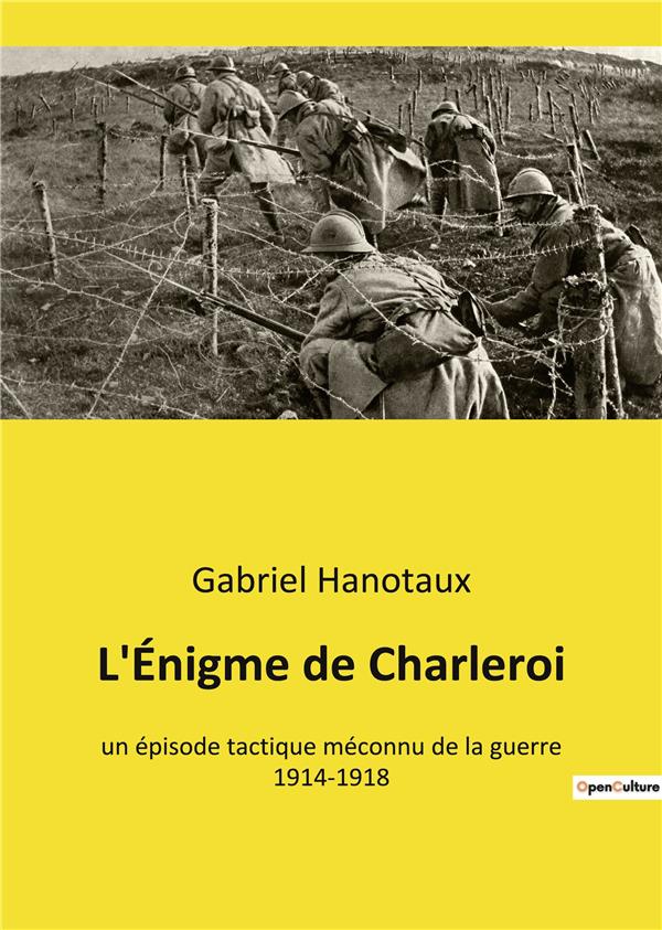 L'ENIGME DE CHARLEROI - UN EPISODE TACTIQUE MECONNU DE LA GUERRE 1914-1918