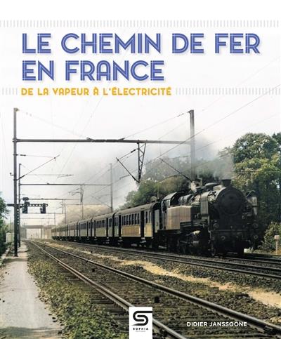 LE CHEMIN DE FER EN FRANCE, DE LA VAPEUR A L'ELECTRICITE