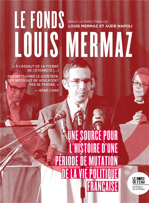 LE FONDS LOUIS MERMAZ - UNE SOURCE POUR L'HISTOIRE D'UNE PERIODE DE MUTATION LA VIE POLITIQUE FRANCA