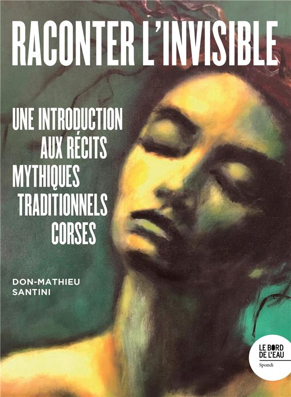 RACONTER L'INVISIBLE - UNE INTRODUCTION AUX RECITS MYTHIQUES TRADITIONNELS CORSES