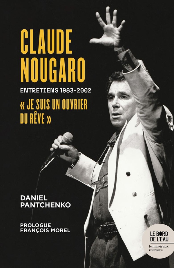 CLAUDE NOUGARO JE SUIS UN OUVRIER DU REVE - ENTRETIENS 1983-2002
