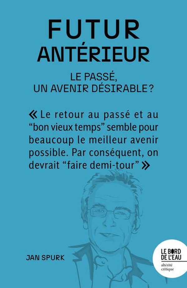 FUTUR ANTERIEUR - LE PASSE, UN AVENIR DESIRABLE ?