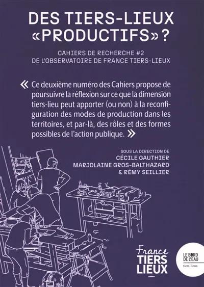 DES TIERS-LIEUX PRODUCTIFS ? - CAHIERS DE RECHERCHE DE FRANCE TIERS-LIEUX #2 // PANORAMA DE LA R