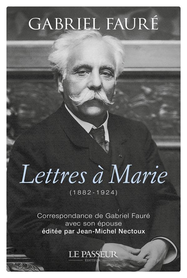 LETTRES A MARIE (1882-1924) - CORRESPONDANCE DE GABRIEL FAURE AVEC SON EPOUSE