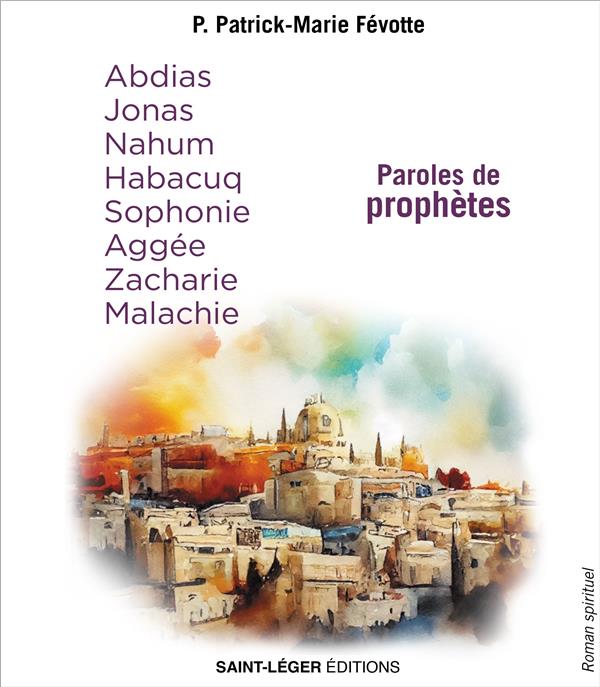 PAROLES DE PROPHETES - ABDIAS, JONAS, NAHUM, HABACUQ, SOPHONIE, AGGEE, ZACHARIE, MALACHIE
