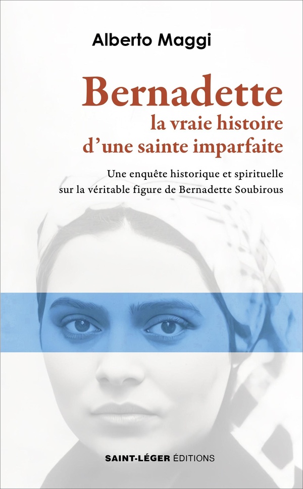 BERNADETTE. LA VRAIE HISTOIRE D'UNE SAINTE IMPARFAITE - UNE ENQUETE HISTORIQUE ET SPIRITUELLE SUR LA