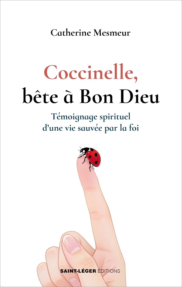 COCCINELLE, BETE A BON DIEU - TEMOIGNAGE SPIRITUEL D'UNE VIE SAUVEE PAR LA FOI