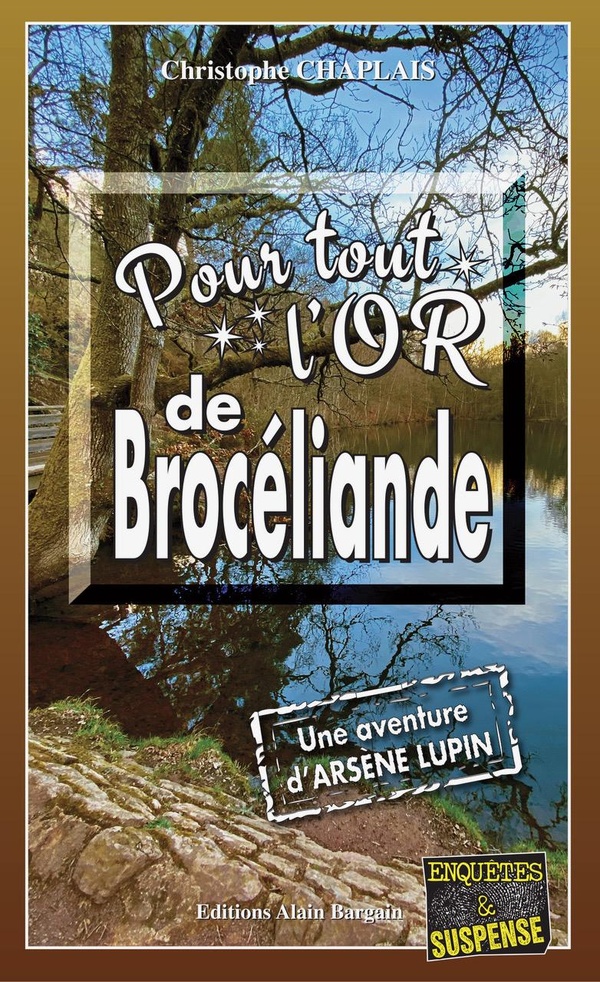 POUR TOUT L'OR DE BROCELIANDE - UNE ENQUETE D'ARSENE LUPIN
