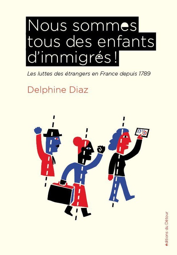 NOUS SOMMES TOUS DES ENFANTS D'IMMIGRES ! - LES LUTTES DES ETRANGERS EN FRANCE DEPUIS 1789 - ILLUSTR