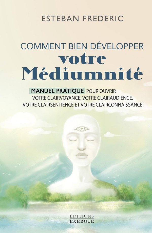 COMMENT BIEN DEVELOPPER VOTRE MEDIUMNITE - MANUEL PRATIQUE POUR OUVRIR VOTRE CLAIRVOYANCE, VOTRE CLA