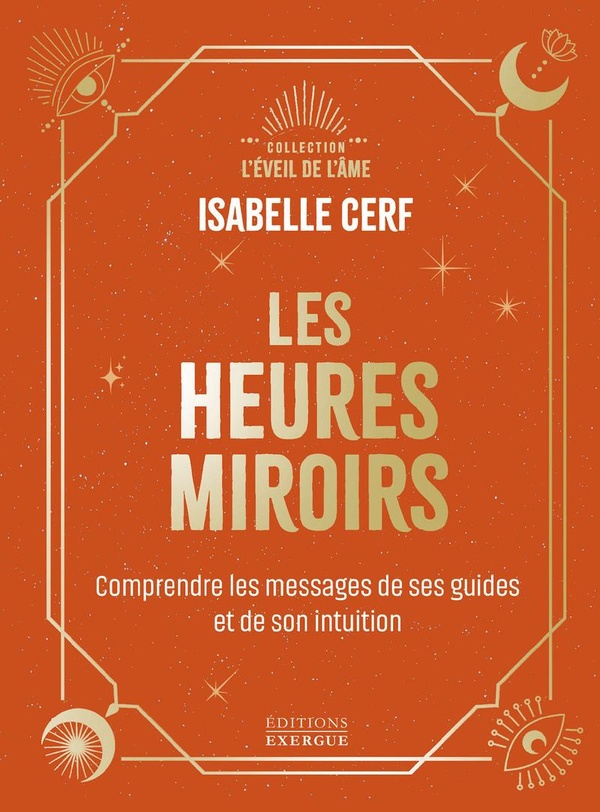 LES HEURES MIROIRS - COMPRENDRE LE MESSAGE DE SES GUIDES ET DE SON INTUITION