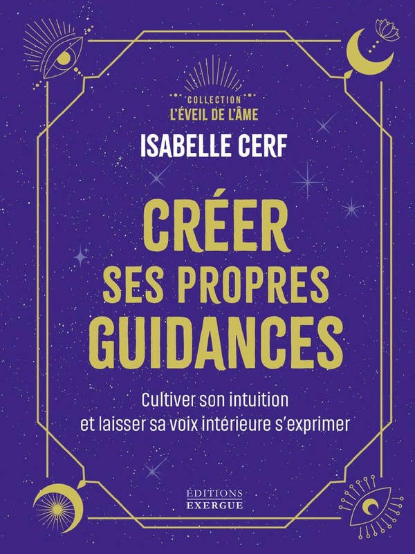 CREER SES PROPRES GUIDANCES - CULTIVER SON INTUITION ET ETRE A L'ECOUTE DE SA VOIX INTERIEURE