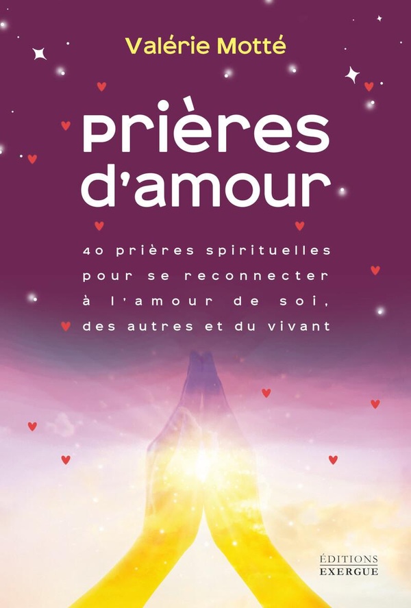 PRIERES D'AMOUR - 40 PRIERES SPIRITUELLES POUR SE RECONNECTER A L'AMOUR DE SOI, DES AUTRES ET DU VIV