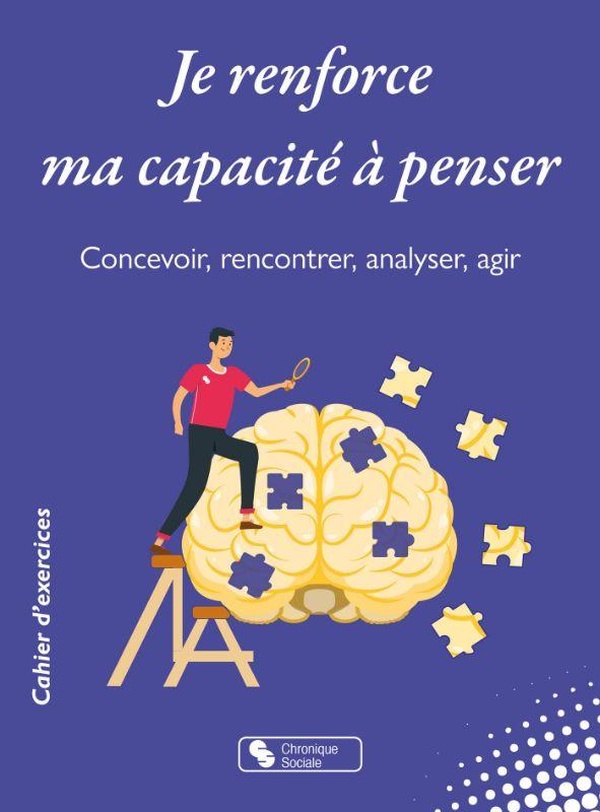 JE RENFORCE MA CAPACITE A PENSER - CONCEVOIR, RENCONTRER, ANALYSER, AGIR