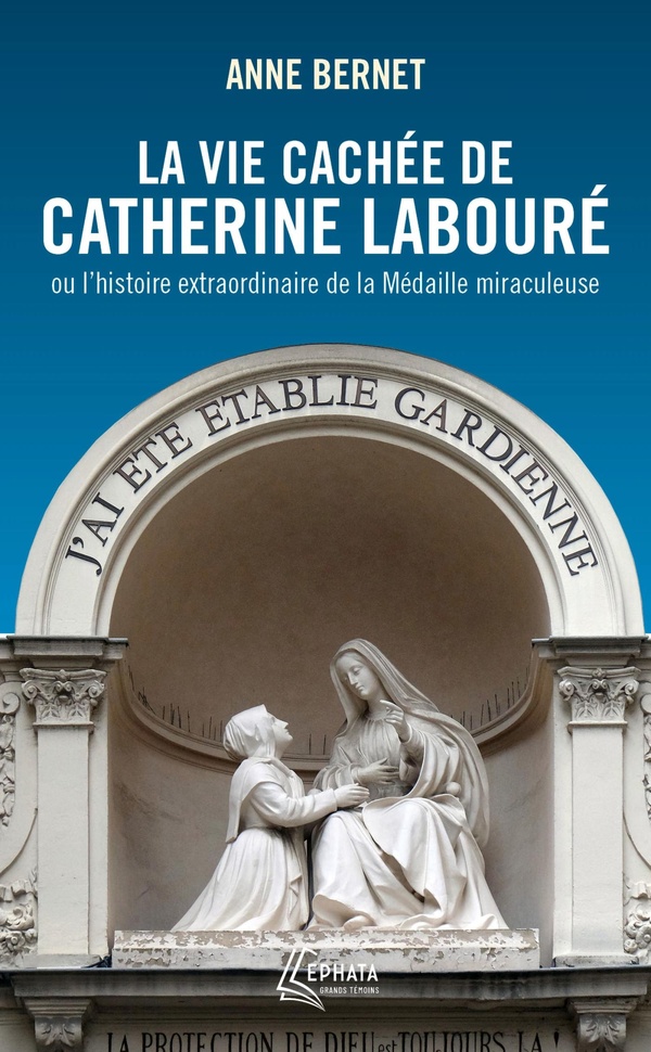 LA VIE CACHEE DE CATHERINE LABOURE - OU L'HISTOIRE EXTRAORDINAIRE DE LA MEDAILLE MIRACULEUSE