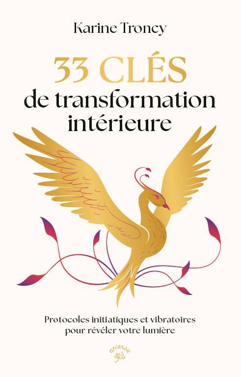 33 CLES DE TRANSFORMATION INTERIEURE - PROTOCOLES INITIATIQUES ET VIBRATOIRES POUR REVELER VOTRE LUM