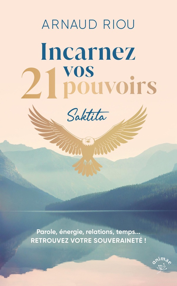 INCARNEZ VOS 21 POUVOIRS - PAROLE, ENERGIE, RELATIONS, TEMPS... RETROUVEZ VOTRE SOUVERAINETE !