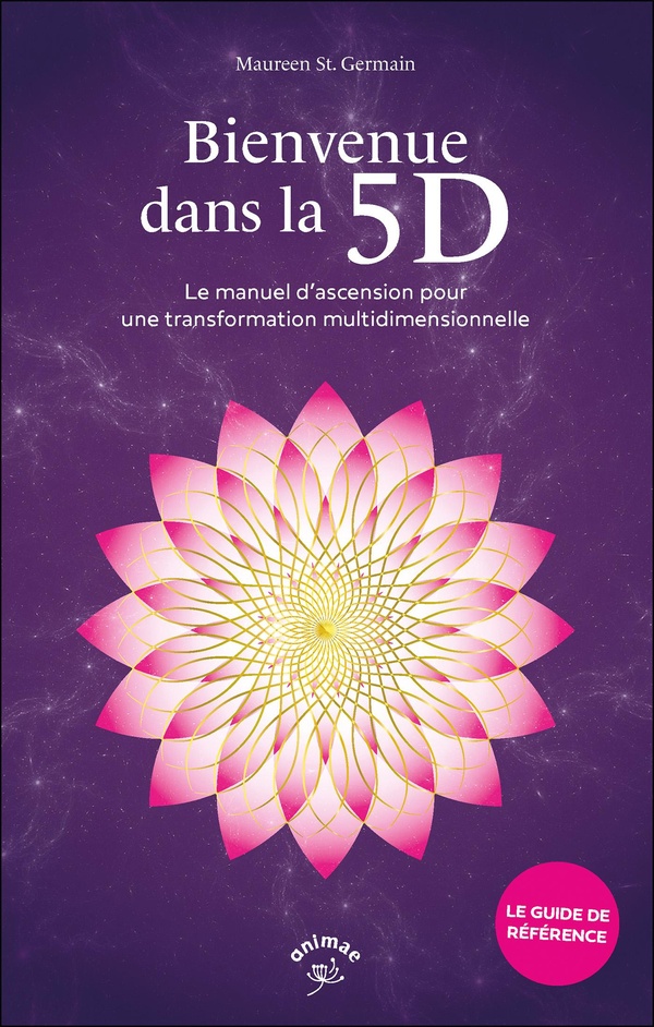 BIENVENUE DANS LA 5D - LE MANUEL D'ASCENSION POUR UNE TRANSFORMATION MULTIDIMENSIONNELLE