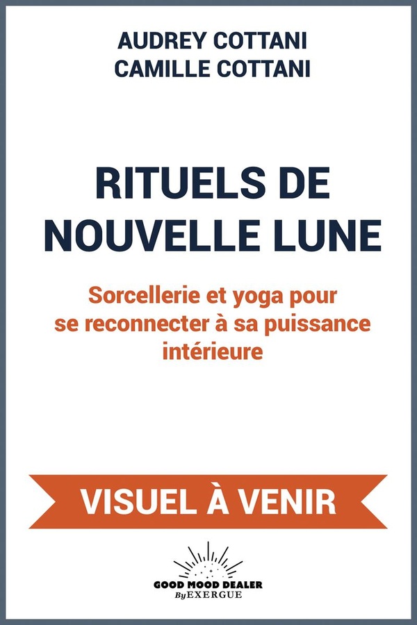 RITUELS DE NOUVELLE LUNE - SORCELLERIE ET YOGA POUR SE RECONNECTER A SA PUISSANCE INTERIEURE