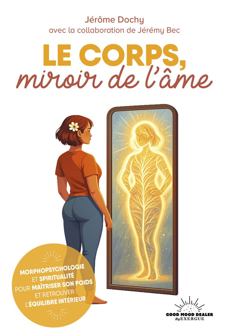 LE CORPS, MIROIR DE L'AME - MORPHOPSYCHOLOGIE ET SPIRITUALITE POUR MAITRISER SON POIDS ET RETROUVER